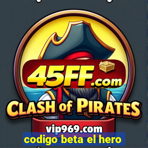 codigo beta el hero